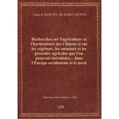 Recherches sur l'agriculture et l'horticulture des Chinois et sur les végétaux, les animaux et les procédés agricoles que l'on pourrait introduire... dans l'Europe occidentale et le nord de l'Afrique,... par le baron Léon d'Hervey-Saint-Denys,...