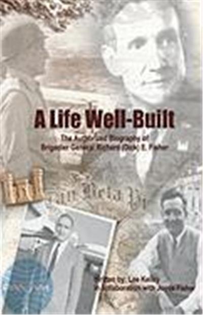 A Life Well Built: The Authorized Biography of Brigadier General Richard (Dick) E. Fisher