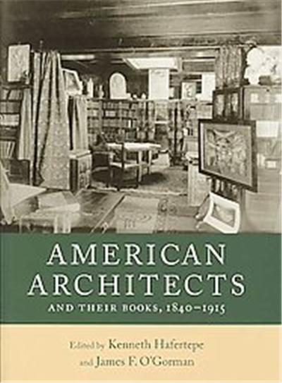 American Architects and Their Books, 1840-1915, Studies in Print Culture and the History of the Book