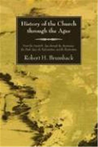 History of the Church Through the Ages: From the Apostolic Age, Through the Apostasies, the Dark Ages, the Reformation, and the Restoration