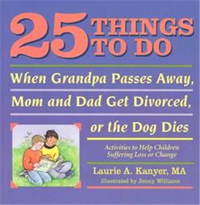 25 Things to Do When Grandpa Passes Away, Mom and Dad Get Divorced, or the Dog Dies