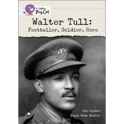 Walter Tull: Footballer, Soldier, Hero Dan Lyndon