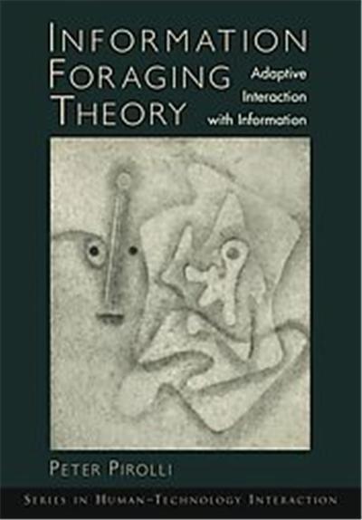 Information Foraging Theory, Oxford Series in Human-Technology Interaction
