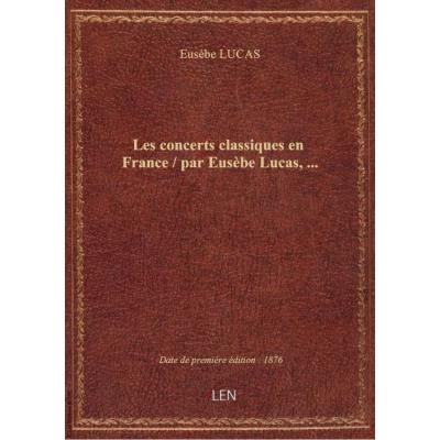 Les concerts classiques en France / par Eusèbe Lucas,...