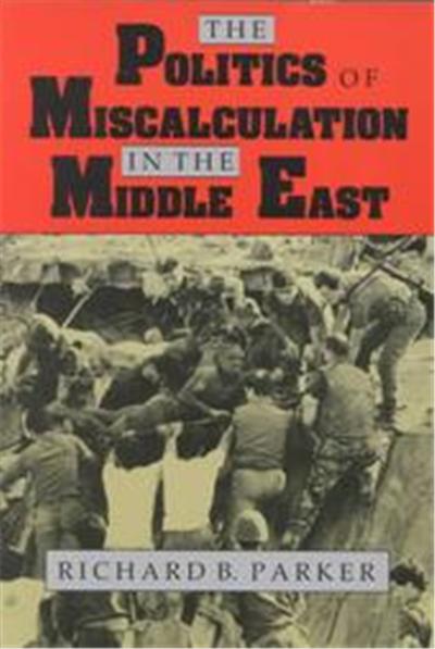 The Politics of Miscalculation in the Middle East, Indiana Series in Arab and Islamic Studies