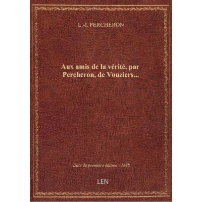 Aux amis de la vérité, par Percheron, de Vouziers...