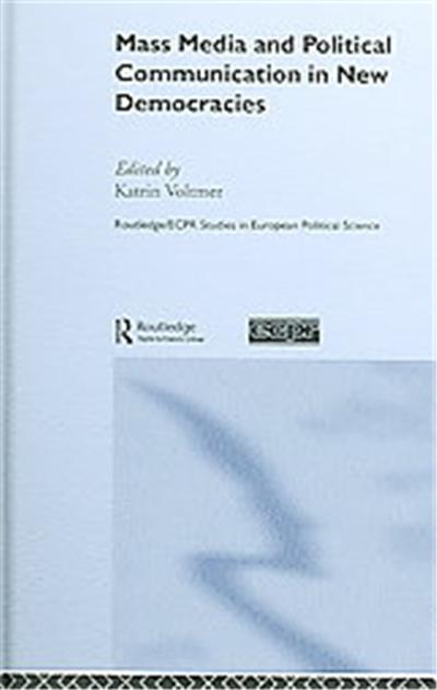 Mass Media And Political Communication in New Democracies, Routledge/Ecpr Studies in European Political Science