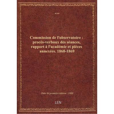 Commission de l'observatoire : procès-verbaux des séances, rapport à l'académie et pièces annexées.