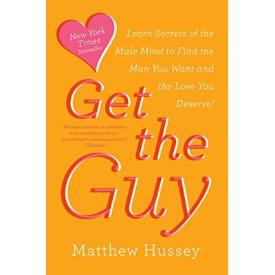Get the Guy: Learn Secrets of the Male Mind to Find the Man You Want and the Love You Deserve
