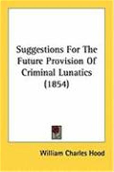 Suggestions for the Future Provision of Criminal Lunatics