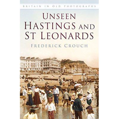 Unseen Hastings and St Leonards (Britain in Old Photographs) - [Version Originale]