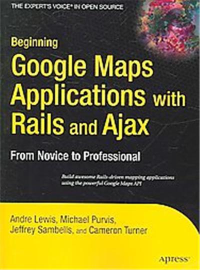 Beginning Google Maps Applications With Rails And Ajax, The Expert's Voice In Open Source