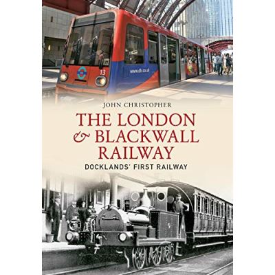 The London & Blackwall Railway: Dockland's First Railway - [Version Originale]
