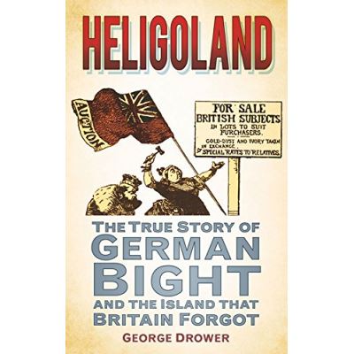Heligoland: The True Story of German Bight and the Island that Britain Forgot
