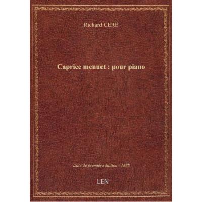 Oeuvres pour piano de Richard Céré. , Caprice menuet : pour piano / Richard Céré : [orn. par E. Buva