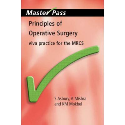 Principles of Operative Surgery: Surgical Skills and Patient Safety for the MRCS OSCE, Third Edition: Viva Practice for the MRCS (MasterPass Series)
