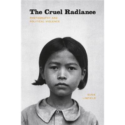 The Cruel Radiance: Photography And Political Violence (Paperback)