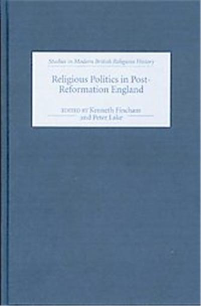 Religious Politics in Post-Reformation England, Studies in Modern British Religious History
