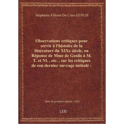 Observations critiques pour servir à l'histoire de la littérature du XIXe siècle, ou Réponse de Mme de Genlis à M. T. et Nl., etc., sur les critiques de son dernier ouvrage intitulé : \