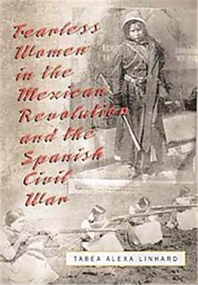 Fearless Women in the Mexican Revolution and the Spanish Civil War
