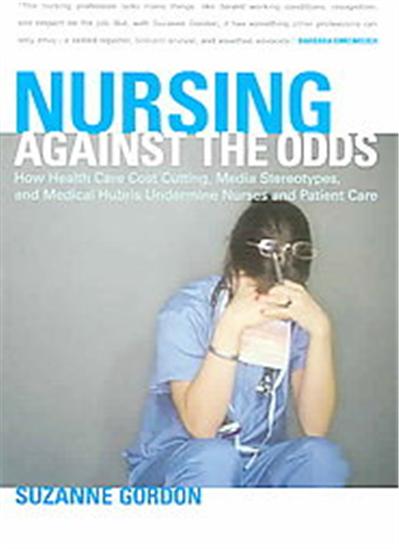 Nursing Against the Odds, Culture and Politics of Health Care Work