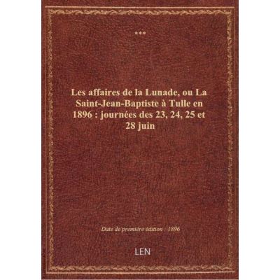 Les affaires de la Lunade, ou La Saint-Jean-Baptiste à Tulle en 1896 : journées des 23, 24, 25 et 28