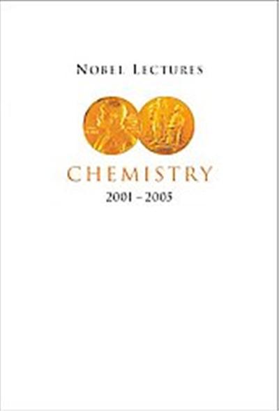 Chemistry 2001 - 2005, Nobel Lectures, Including Presentation Speeches and Laureates' Biographies