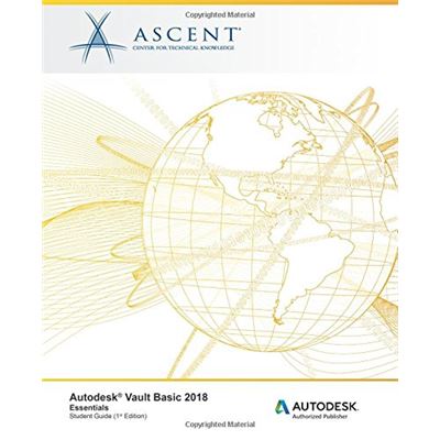 Autodesk Vault Basic 2018 Essentials: Autodesk Authorized Publisher