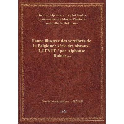 Faune illustrée des vertébrés de la Belgique : série des oiseaux. 2,TEXTE / par Alphonse Dubois,...