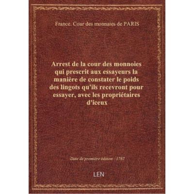 Arrest de la cour des monnoies qui prescrit aux essayeurs la manière de constater le poids des lingo