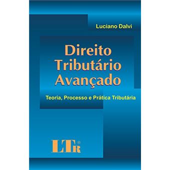 Direito Tributário Avançado. Teoria, Processo E Prática Tributária - 1