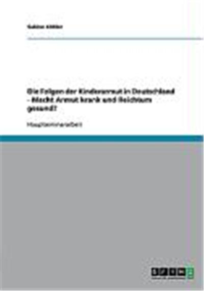 Die Folgen der Kinderarmut in Deutschland - Macht Armut krank und Reichtum gesund?