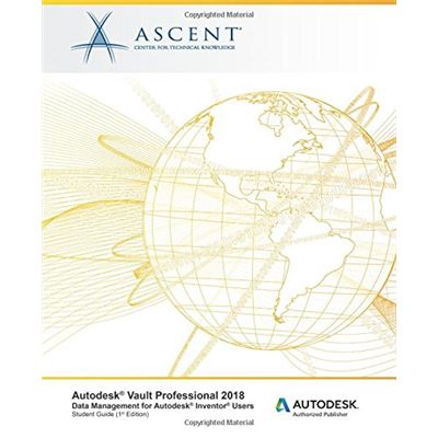 Autodesk Vault Professional 2018 Data Management For Autodesk Inventor Users: Autodesk Authorized Publisher