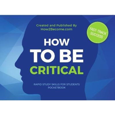 HOW TO BE CRITICAL POCKETBOOK (Rapid Study Skills for Students) - [Version Originale]