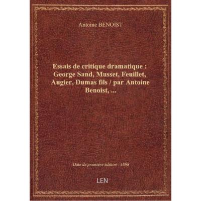 Essais de critique dramatique : George Sand, Musset, Feuillet, Augier, Dumas fils / par Antoine Benoist,...