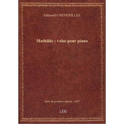 Mathilde : valse pour piano / par Ed.ond de Chenerilles