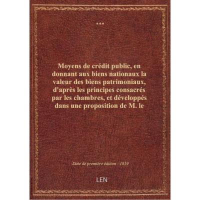 Moyens de crédit public, en donnant aux biens nationaux la valeur des biens patrimoniaux, d'après les principes consacrés par les chambres, et développés dans une proposition de M. le maréchal duc de Tarente, pair de France, ou système général d'indemnité