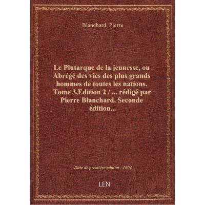 Le Plutarque de la jeunesse, ou Abrégé des vies des plus grands hommes de toutes les nations. Tome 3