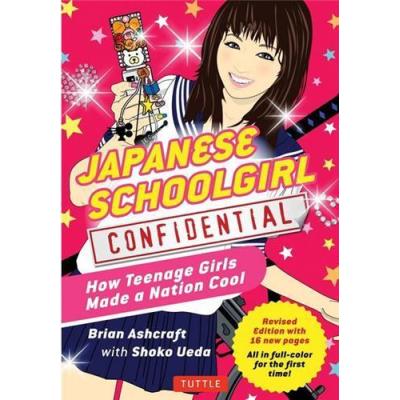 Japanese Schoolgirl Confidential: How Teenage Girls Made A Nation Cool /Anglais