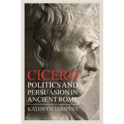 Cicero: Politics And Persuasion In Ancient Rome (Paperback)