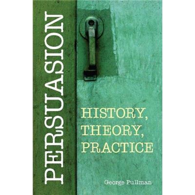 Persuasion: History, Theory, Practice: History, Theory, Practice (Paperback)