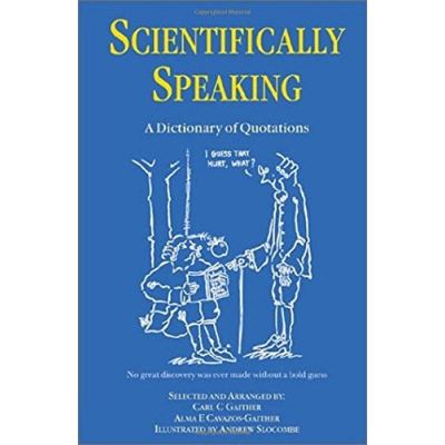Scientifically Speaking: A Dictionary of Quotations, Second Edition