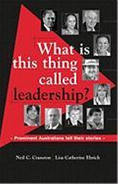 What Is This Thing Called Leadership? Prominent Australians Tell Their Stories