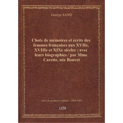 Choix de mémoires et écrits des femmes françaises aux XVIIe, XVIIIe et XIXe siècles : avec leurs bio