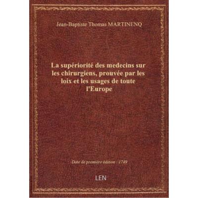 La supériorité des medecins sur les chirurgiens, prouvée par les loix et les usages de toute l'Europ