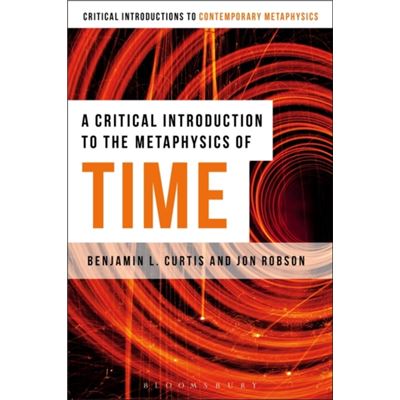 A Critical Introduction To The Metaphysics Of Time (Bloomsbury Critical Introductions To Contemporary Metaphysics) (Paperback)