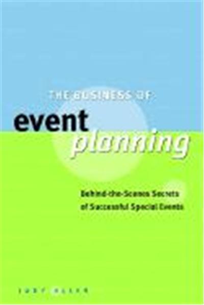 The Business of Event Planning: Behind the Scenes Secrets of Successful Special Events