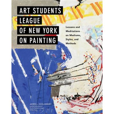 Art Students League Of New York On Painting: Lessons And Meditations On Mediums, Styles, And Methods (Hardcover)