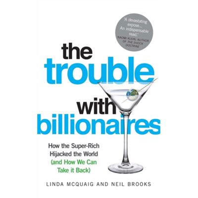 The Trouble with Billionaires: How The Super-Rich Hijacked The World (And How We Can Take It Back)
