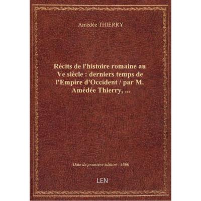 Récits de l'histoire romaine au Ve siècle : derniers temps de l'Empire d'Occident / par M. Amédée Thierry,...